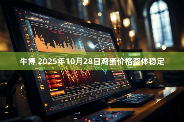 牛博 2025年10月28日鸡蛋价格整体稳定